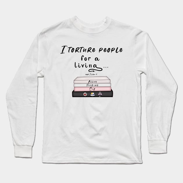 I torture people for a living Long Sleeve T-Shirt by Alley Ciz